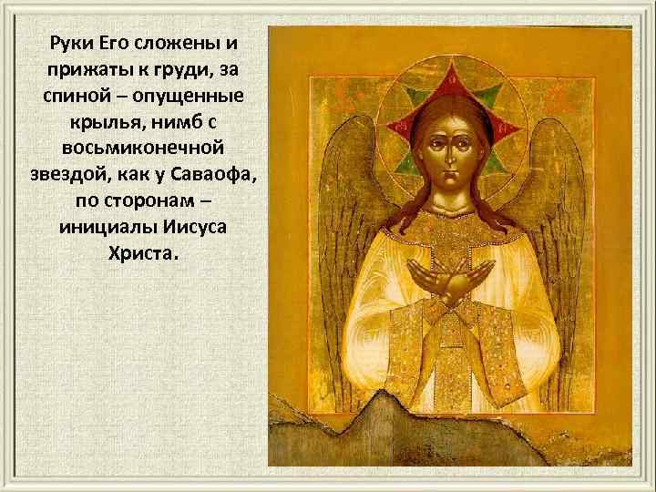 Руки Его сложены и прижаты к груди, за спиной – опущенные крылья, нимб с