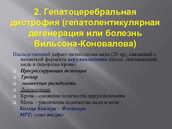 2. Гепатоцеребральная дистрофия (гепатолентикулярная дегенерация или болезнь Вильсона-Коновалова) Наследственный дефект метаболизма меди (20 хр),