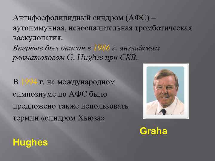 Антифосфолипидный синдром (АФС) – аутоиммунная, невоспалительная тромботическая васкулопатия. Впервые был описан в 1986 г.