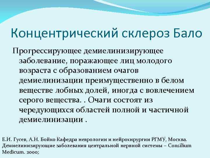 Концентрический склероз Бало Прогрессирующее демиелинизирующее заболевание, поражающее лиц молодого возраста с образованием очагов демиелинизации