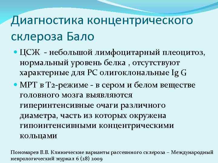 Диагностика концентрического склероза Бало ЦСЖ небольшой лимфоцитарный плеоцитоз, нормальный уровень белка , отсутствуют характерные