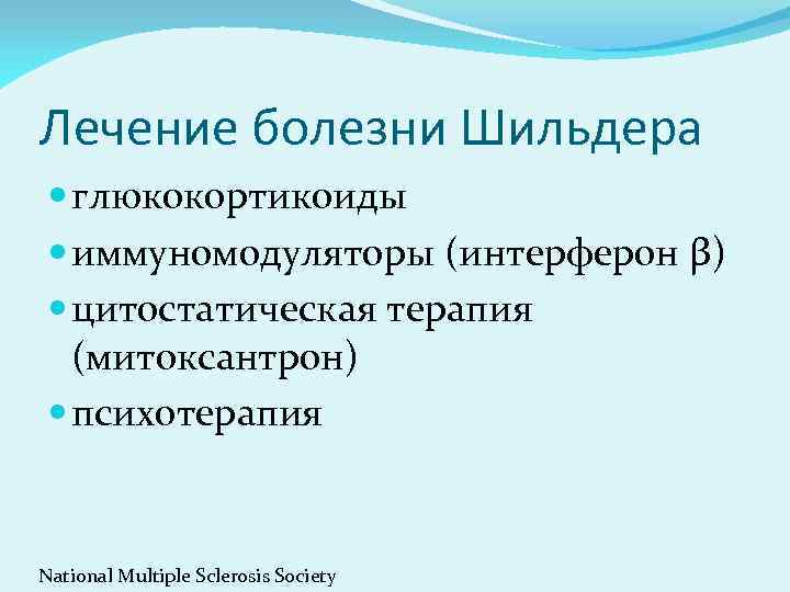 Лечение болезни Шильдера глюкокортикоиды иммуномодуляторы (интерферон β) цитостатическая терапия (митоксантрон) психотерапия National Multiple Sclerosis