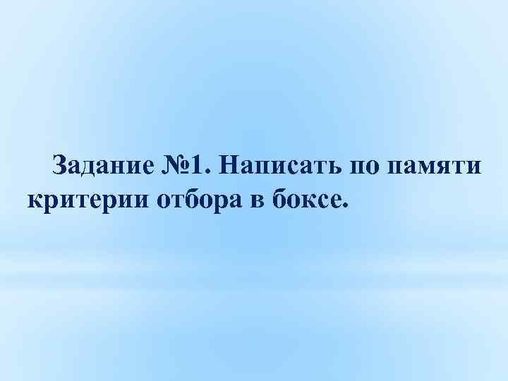 Задание № 1. Написать по памяти критерии отбора в боксе. 