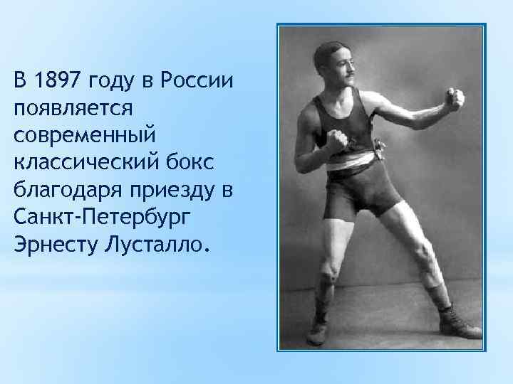 В 1897 году в России появляется современный классический бокс благодаря приезду в Санкт-Петербург Эрнесту