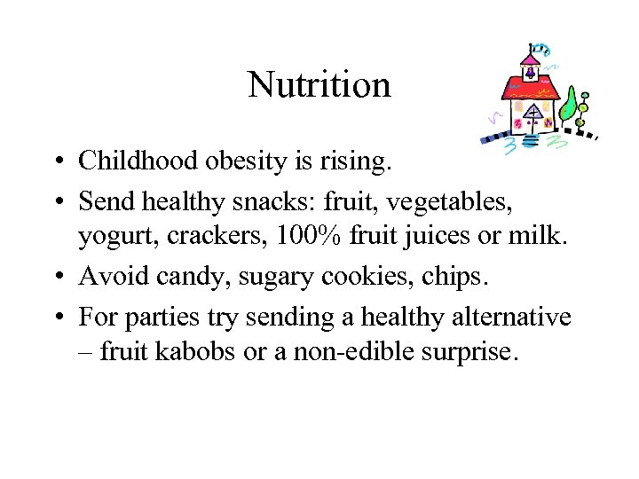 Nutrition • Childhood obesity is rising. • Send healthy snacks: fruit, vegetables, yogurt, crackers,