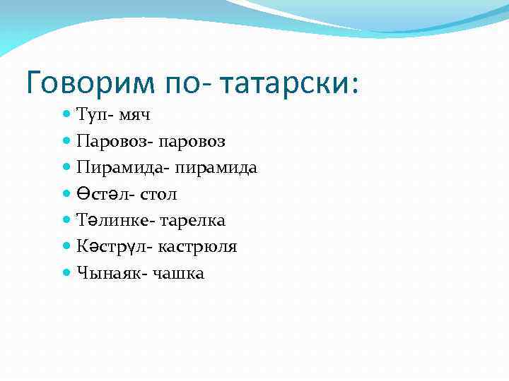 Говорим по- татарски: Туп- мяч Паровоз- паровоз Пирамида- пирамида Өстәл- стол Тәлинке- тарелка Кәстрүл-