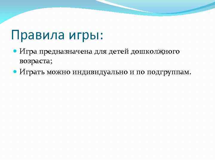 Правила игры: Игра предназначена для детей дошколҗного возраста; Играть можно индивидуально и по подгруппам.