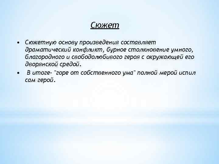 Сюжет • Сюжетную основу произведения составляет драматический конфликт, бурное столкновение умного, благородного и свободолюбивого