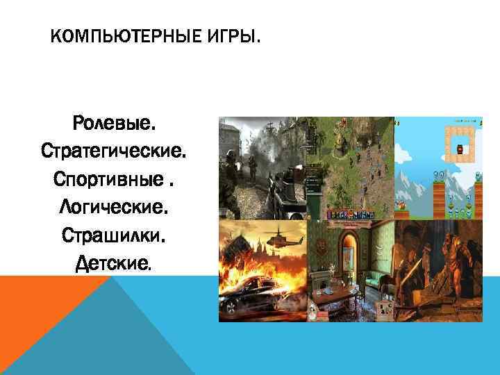 КОМПЬЮТЕРНЫЕ ИГРЫ. Ролевые. Стратегические. Спортивные. Логические. Страшилки. Детские. 