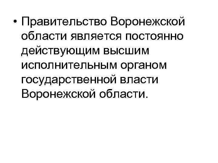  • Правительство Воронежской области является постоянно действующим высшим исполнительным органом государственной власти Воронежской