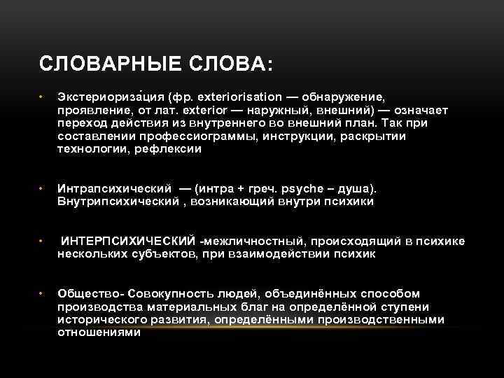 СЛОВАРНЫЕ СЛОВА: • Экстериориза ция (фр. exteriorisation — обнаружение, проявление, от лат. exterior —