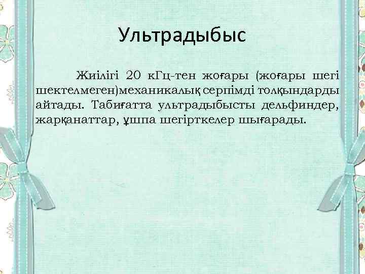 Ультрадыбыс Жиілігі 20 к. Гц-тен жоғары (жоғары шегі шектелмеген)механикалық серпімді толқындарды айтады. Табиғатта ультрадыбысты