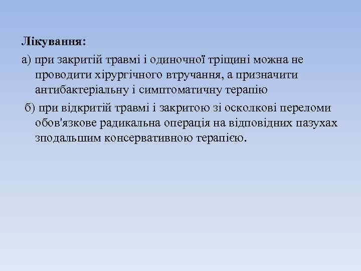 Лікування: а) при закритій травмі і одиночної тріщині можна не проводити хірургічного втручання, а