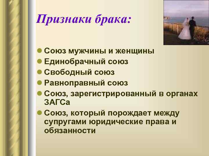 Признаки брака: l Союз мужчины и женщины l Единобрачный союз l Свободный союз l