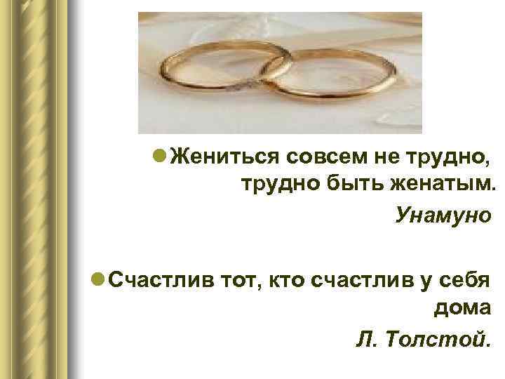 l Жениться совсем не трудно, трудно быть женатым. Унамуно l Счастлив тот, кто счастлив