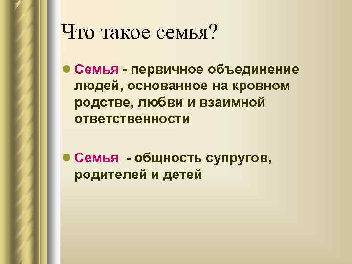 Что такое семья? l Семья - первичное объединение людей, основанное на кровном родстве, любви