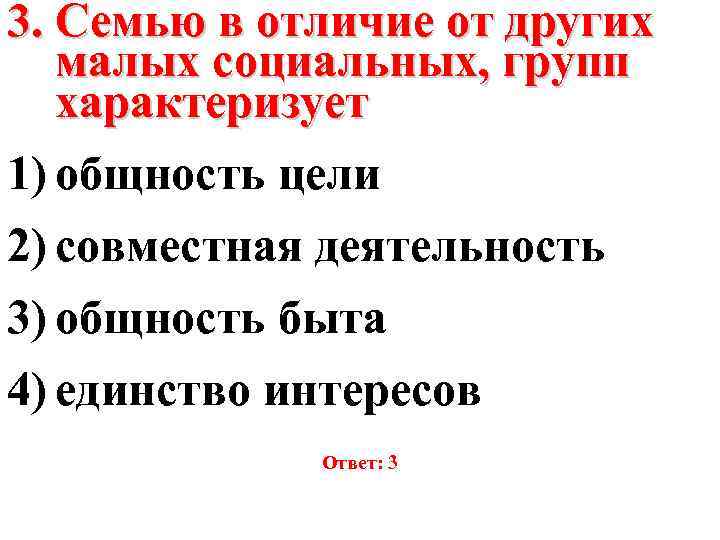 3. Семью в отличие от других малых социальных, групп характеризует 1) общность цели 2)