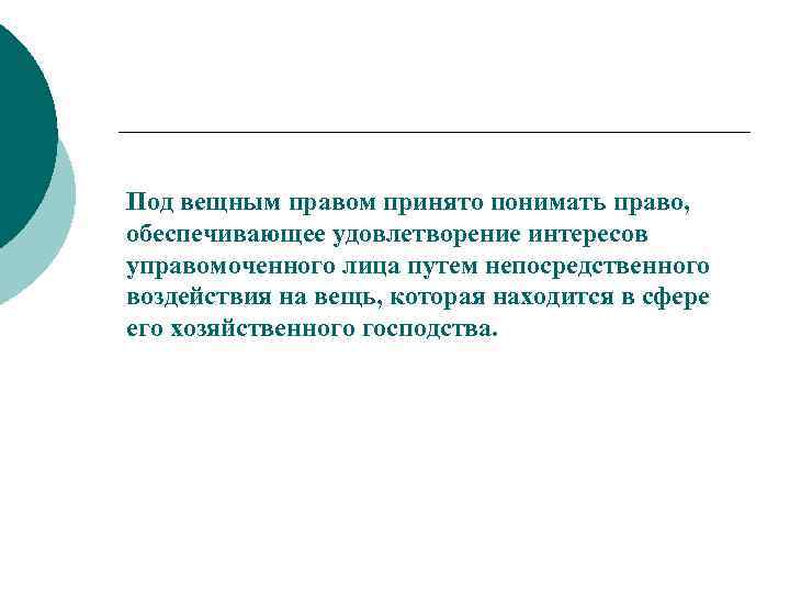 Под вещным правом принято понимать право, обеспечивающее удовлетворение интересов управомоченного лица путем непосредственного воздействия