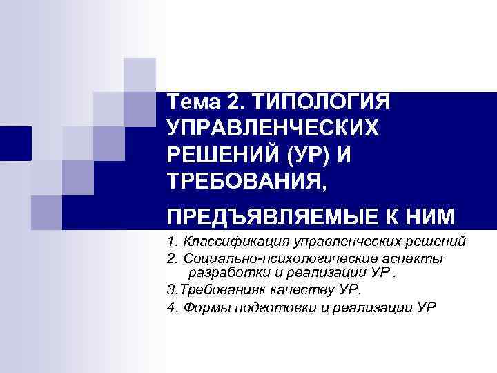 Тема 2. ТИПОЛОГИЯ УПРАВЛЕНЧЕСКИХ РЕШЕНИЙ (УР) И ТРЕБОВАНИЯ, ПРЕДЪЯВЛЯЕМЫЕ К НИМ 1. Классификация управленческих