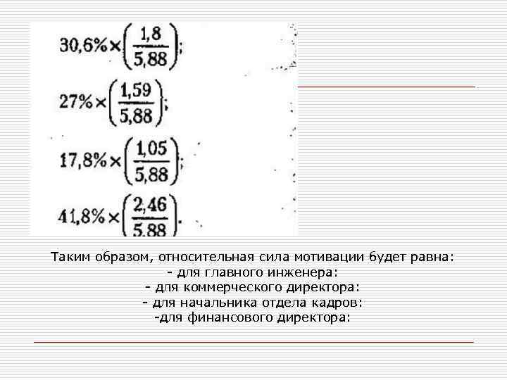 Таким образом, относительная сила мотивации будет равна: для главного инженера: для коммерческого директора: для