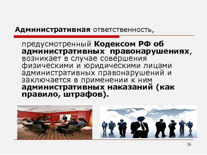 Административная ответственность, предусмотренный Кодексом РФ об административных правонарушениях, возникает в случае совершения физическими и