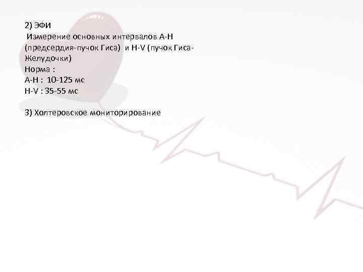 2) ЭФИ Измерение основных интервалов A-H (предсердия-пучок Гиса) и H-V (пучок Гиса. Желудочки) Норма
