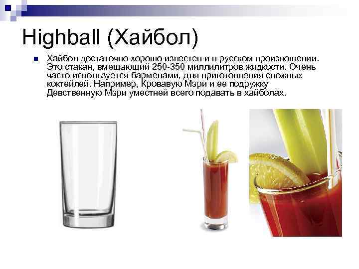 Highball (Хайбол) n Хайбол достаточно хорошо известен и в русском произношении. Это стакан, вмещающий