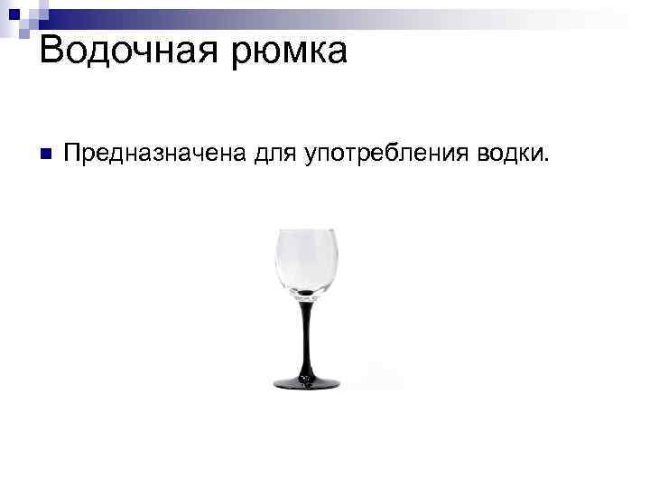 Водочная рюмка n Предназначена для употребления водки. 