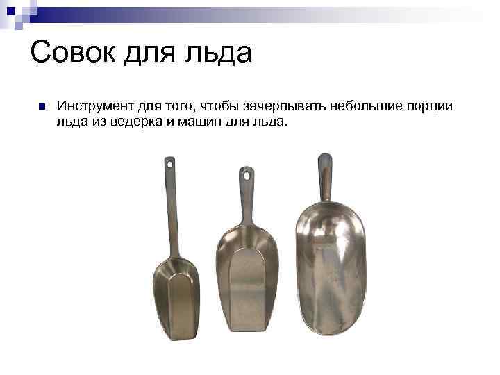 Совок для льда n Инструмент для того, чтобы зачерпывать небольшие порции льда из ведерка