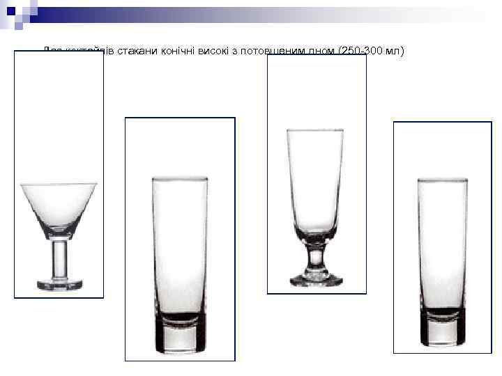 Для коктейлів стакани конічні високі з потовщеним дном (250 -300 мл) 