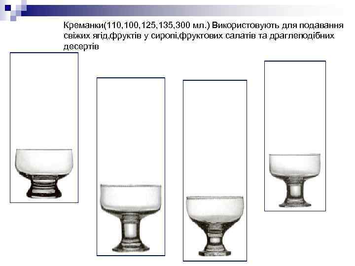 Креманки(110, 100, 125, 135, 300 мл. ) Використовують для подавання свіжих ягід, фруктів у