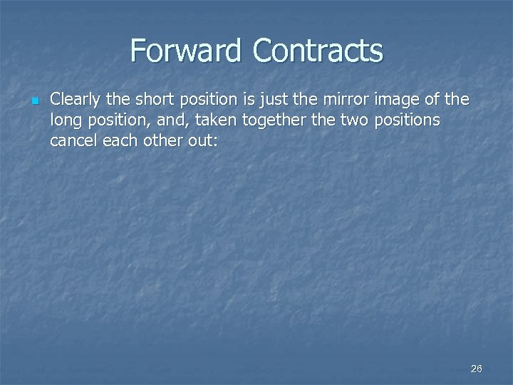 Forward Contracts n Clearly the short position is just the mirror image of the