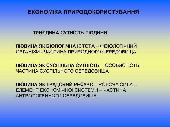 ЕКОНОМІКА ПРИРОДОКОРИСТУВАННЯ ТРИЄДИНА СУТНІСТЬ ЛЮДИНИ ЛЮДИНА ЯК БІОЛОГІЧНА ІСТОТА – ФІЗІОЛОГІЧНИЙ ОРГАНІЗМ - ЧАСТИНА