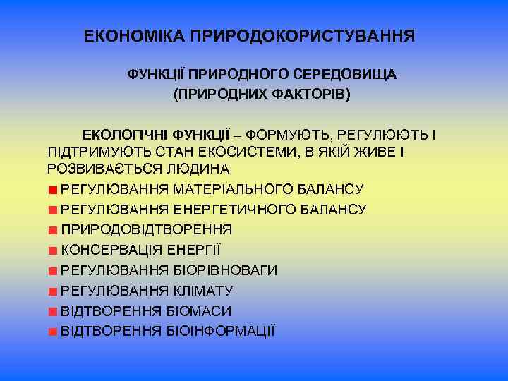 ЕКОНОМІКА ПРИРОДОКОРИСТУВАННЯ ФУНКЦІЇ ПРИРОДНОГО СЕРЕДОВИЩА (ПРИРОДНИХ ФАКТОРІВ) ЕКОЛОГІЧНІ ФУНКЦІЇ – ФОРМУЮТЬ, РЕГУЛЮЮТЬ І ПІДТРИМУЮТЬ
