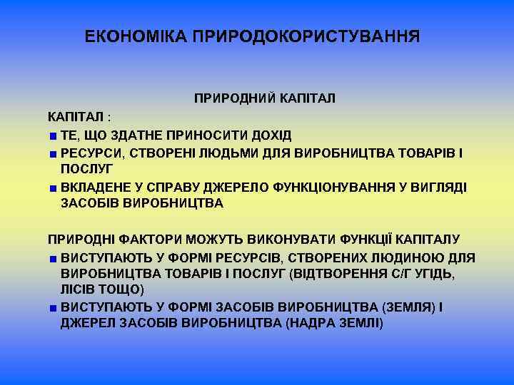 ЕКОНОМІКА ПРИРОДОКОРИСТУВАННЯ ПРИРОДНИЙ КАПІТАЛ : ТЕ, ЩО ЗДАТНЕ ПРИНОСИТИ ДОХІД РЕСУРСИ, СТВОРЕНІ ЛЮДЬМИ ДЛЯ