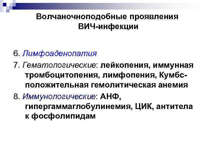 Волчаночноподобные проявления ВИЧ-инфекции 6. Лимфоаденопатия 7. Гематологические: лейкопения, иммунная тромбоцитопения, лимфопения, Кумбсположительная гемолитическая анемия