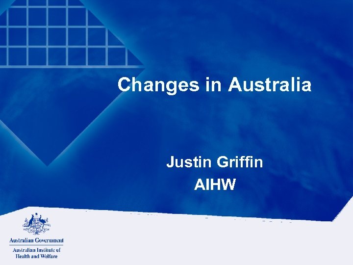 Changes in Australia Justin Griffin AIHW 