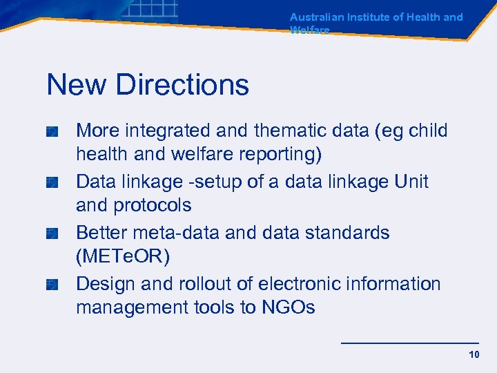 Australian Institute of Health and Welfare New Directions More integrated and thematic data (eg