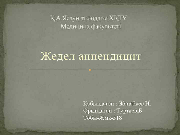 Қ. А. Ясауи атындағы ХҚТУ Медицина факультеті Жедел аппендицит Қабылдаған : Жанабаев Н. Орындаған