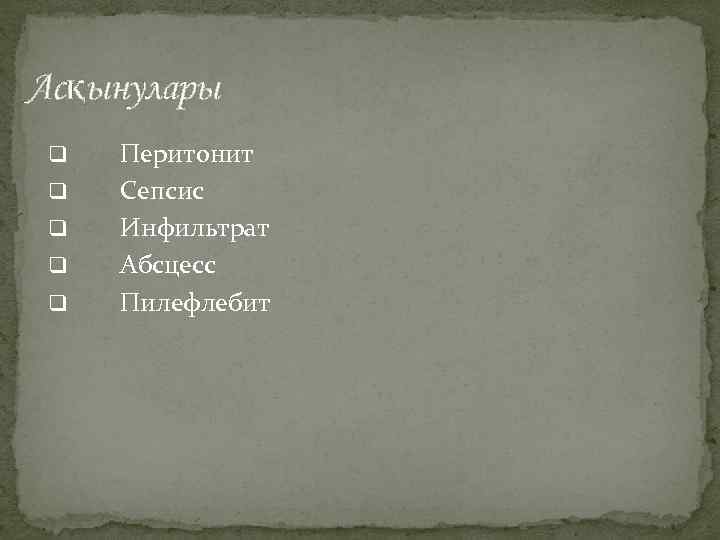 Асқынулары q q q Перитонит Сепсис Инфильтрат Абсцесс Пилефлебит 