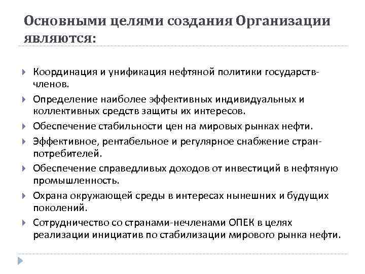 Основными целями создания Организации являются: Координация и унификация нефтяной политики государствчленов. Определение наиболее эффективных