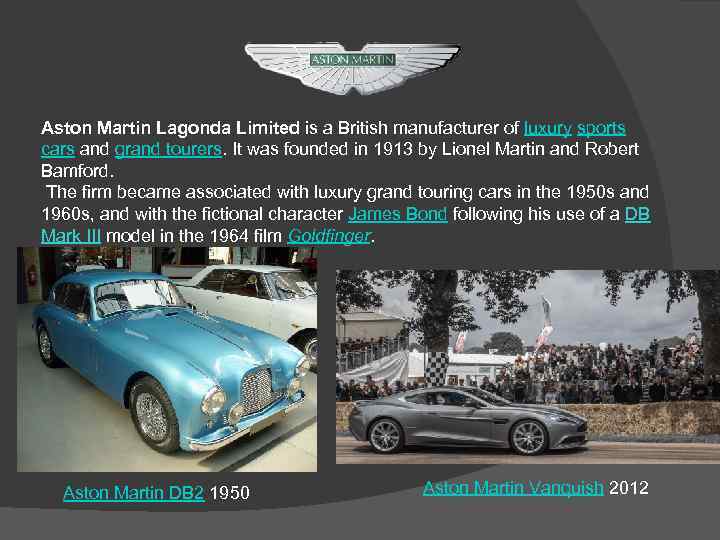 Aston Martin Lagonda Limited is a British manufacturer of luxury sports cars and grand