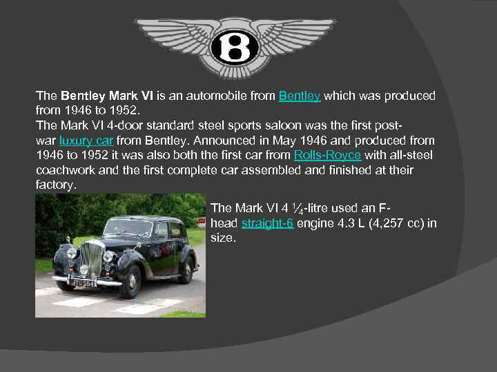 The Bentley Mark VI is an automobile from Bentley which was produced from 1946
