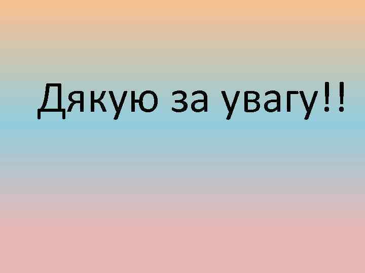 Дякую за увагу!! 