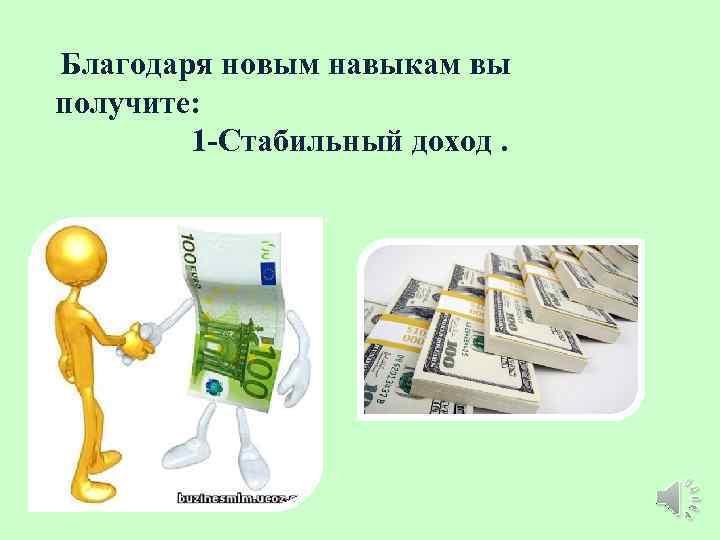 Благодаря новым навыкам вы получите: 1 -Стабильный доход. 