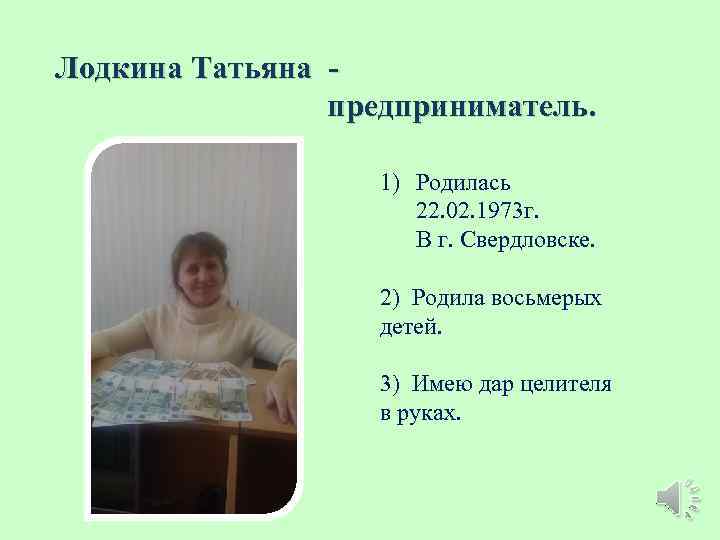 Лодкина Татьяна предприниматель. 1) Родилась 22. 02. 1973 г. В г. Свердловске. 2) Родила