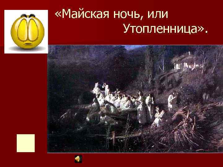  «Майская ночь, или Утопленница» . 