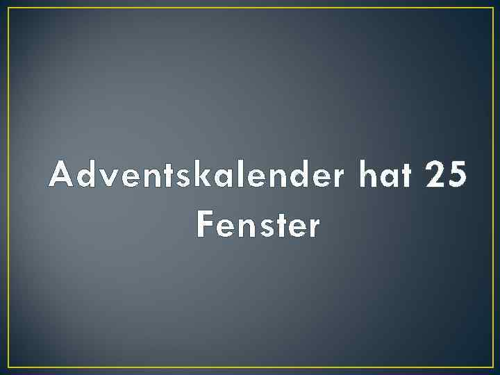 Adventskalender hat 25 Fenster 