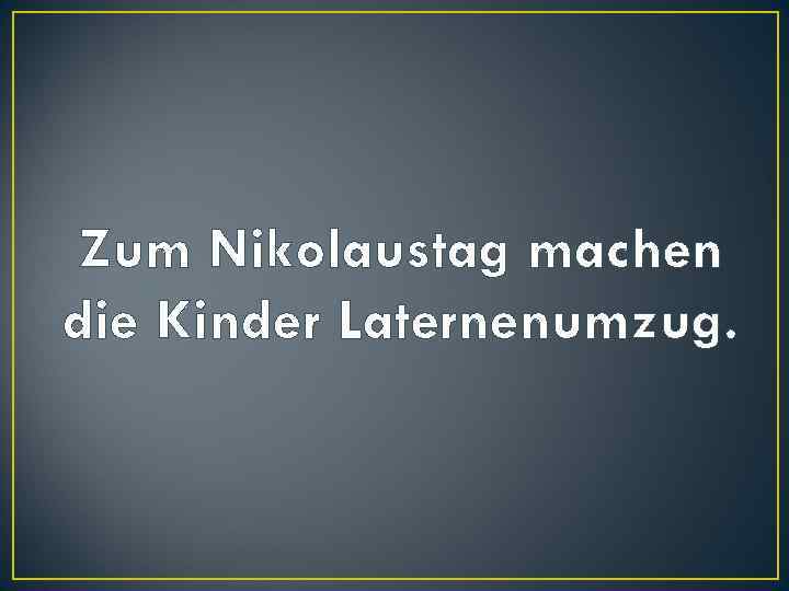 Zum Nikolaustag machen die Kinder Laternenumzug. 