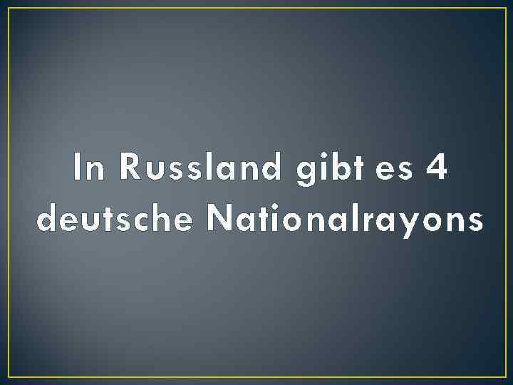 In Russland gibt es 4 deutsche Nationalrayons 